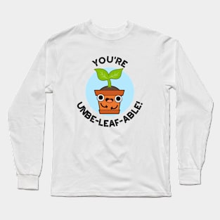 You're Unbe-leaf-able Cute Positive Plant Pun Long Sleeve T-Shirt